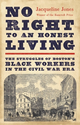 No Right to an Honest Living: The Struggles of Boston’s Black Workers in the Civil War Era (Hardcover)